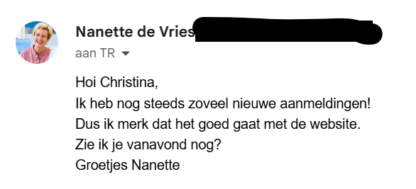 Hoi Christina ik heb nog steeds zoveel nieuwe aanmeldingen. Ik merk dat het goed gaat met de website! Groetjes Nanette